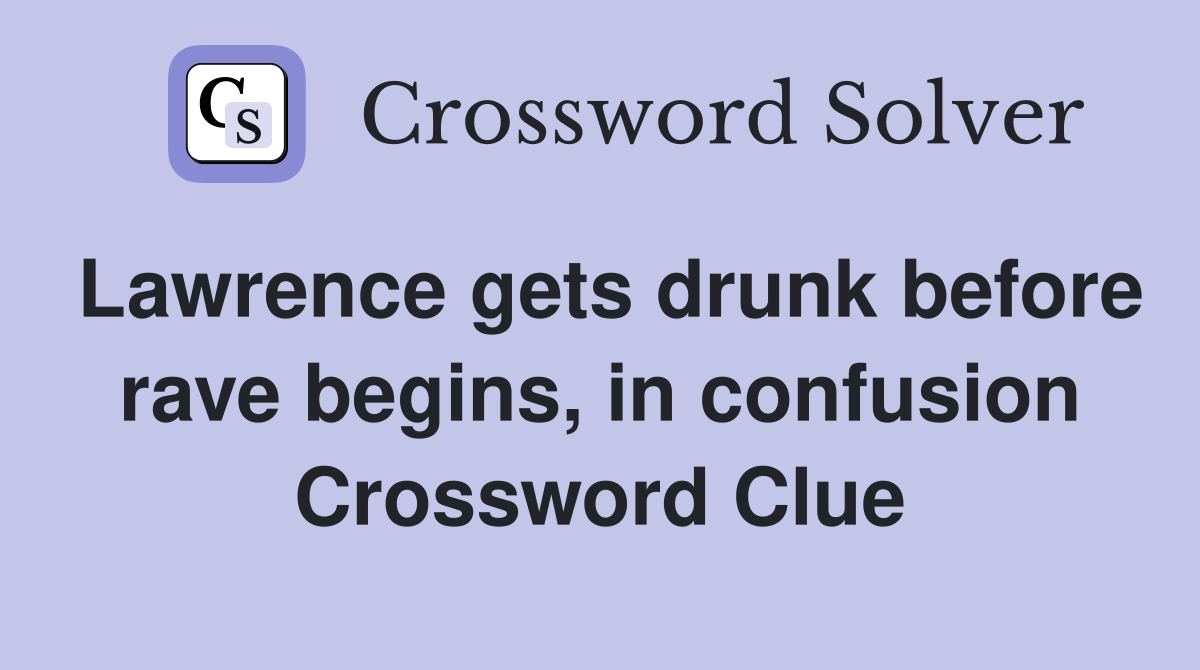 Lawrence gets drunk before rave begins, in confusion Crossword Clue